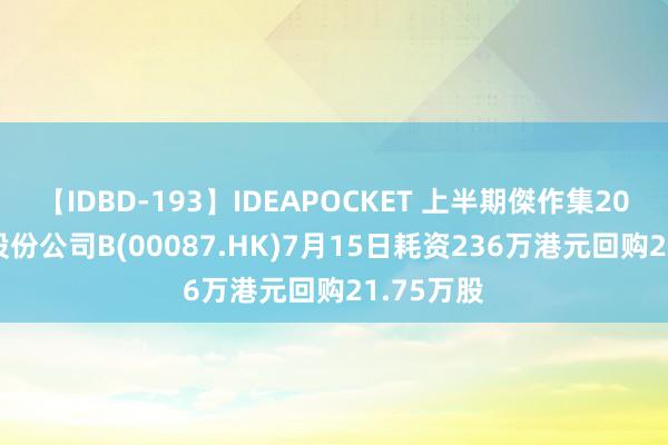 【IDBD-193】IDEAPOCKET 上半期傑作集2009 太古股份公司B(00087.HK)7月15日耗资236万港元回购21.75万股