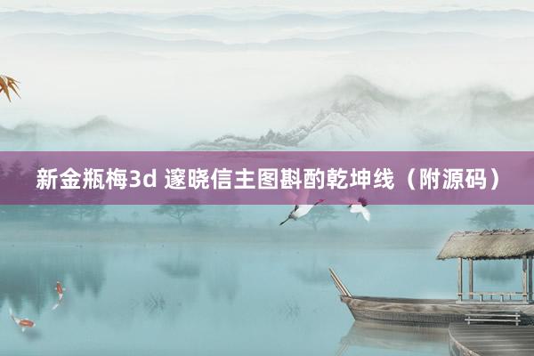 新金瓶梅3d 邃晓信主图斟酌乾坤线（附源码）