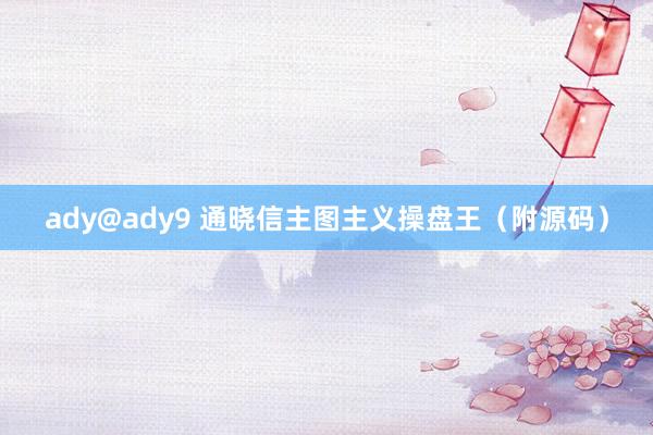 ady@ady9 通晓信主图主义操盘王（附源码）