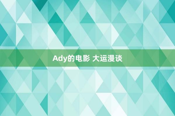 Ady的电影 大运漫谈