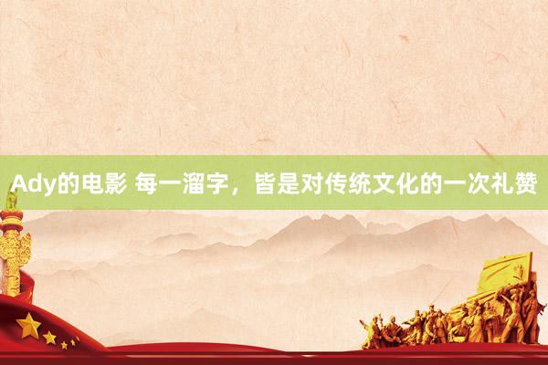 Ady的电影 每一溜字，皆是对传统文化的一次礼赞