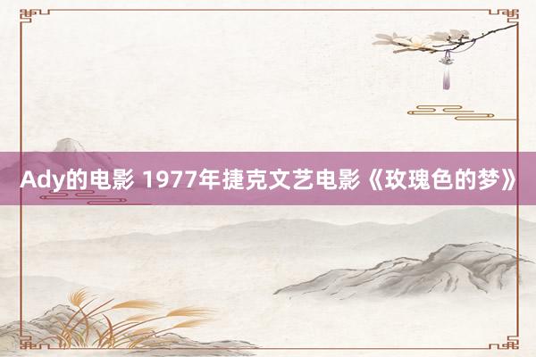 Ady的电影 1977年捷克文艺电影《玫瑰色的梦》